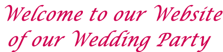 Welcome to our Website  of our Wedding Party